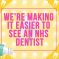We're making it easier to see an NHS dentist